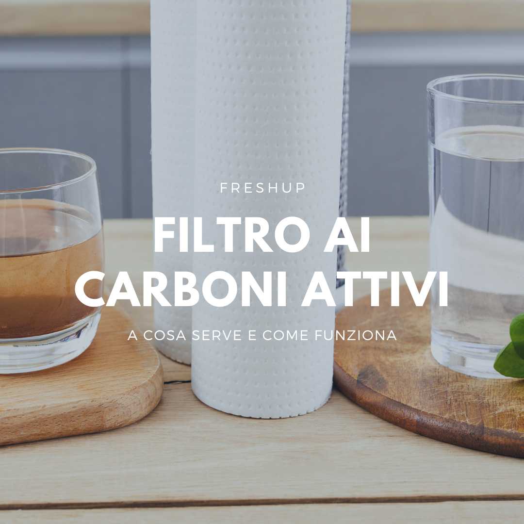 A cosa serve il filtro ai carboni attivi per l'acqua? - FreshUp!