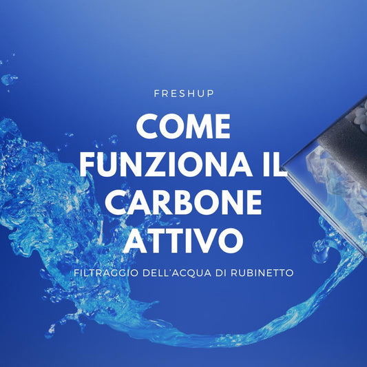 Come funziona il filtro a carbone attivo? - FreshUp!