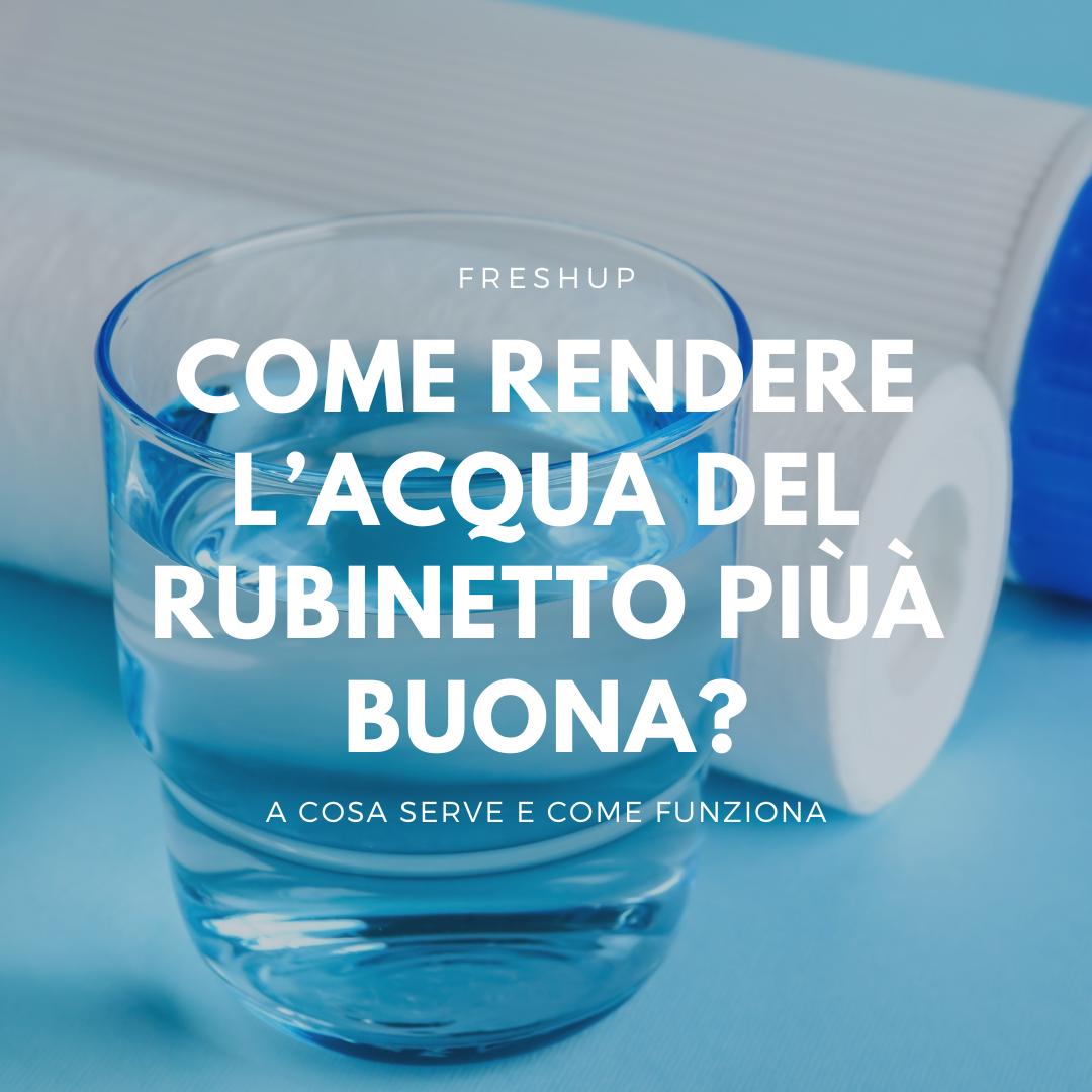 Come rendere l'acqua del rubinetto più buona? - FreshUp!