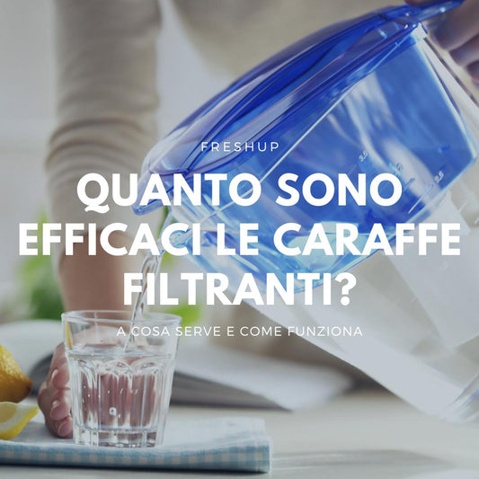 Quanto sono efficaci le caraffe filtranti? - FreshUp!